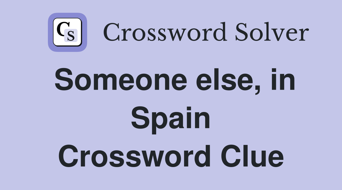 Someone else, in Spain Crossword Clue
