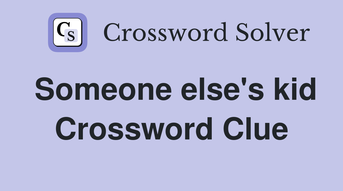Someone else's kid Crossword Clue