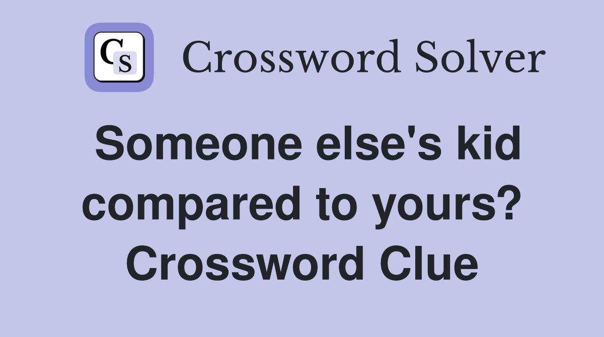Someone else's kid compared to yours? Crossword Clue