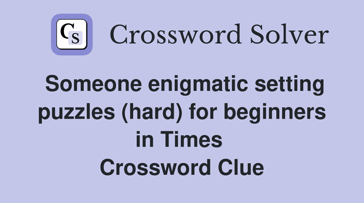 Someone enigmatic setting puzzles (hard) for beginners in Times  Crossword Clue