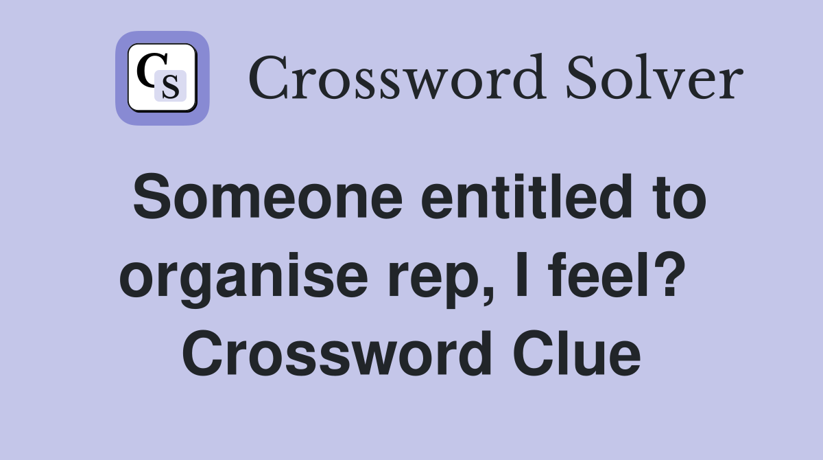 Someone entitled to organise rep, I feel?  Crossword Clue