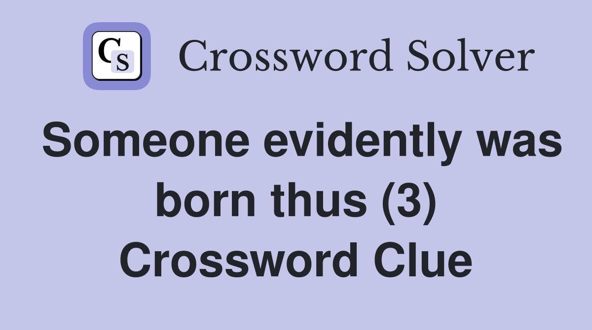 Someone evidently was born thus (3) Crossword Clue