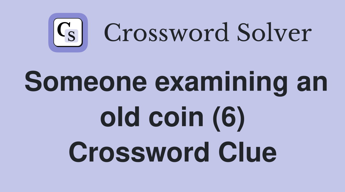 Someone examining an old coin (6) Crossword Clue