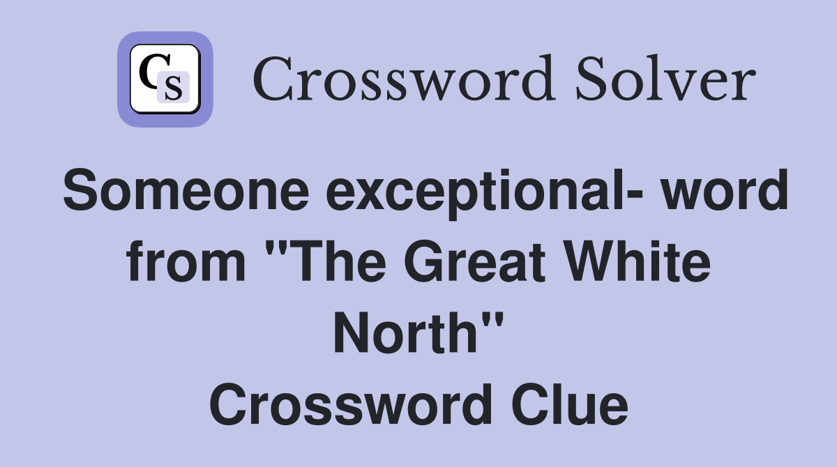 Someone exceptional- word from "The Great White North" Crossword Clue
