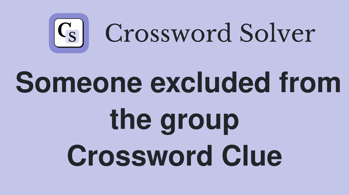 Someone excluded from the group Crossword Clue