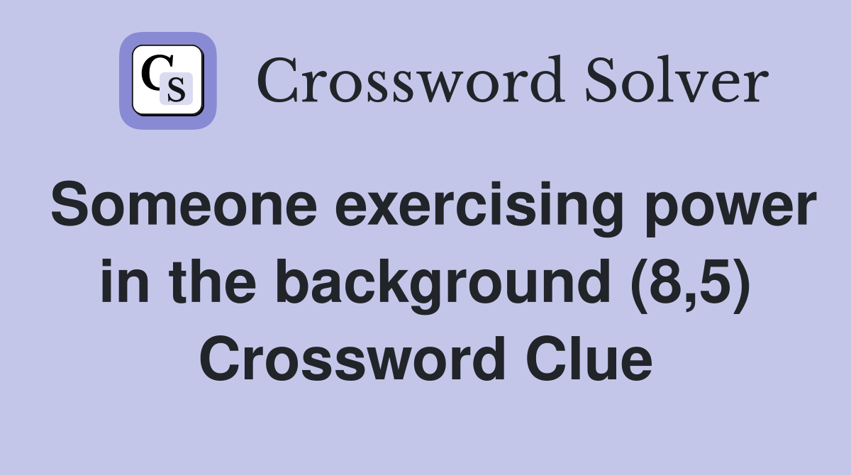 Someone exercising power in the background (8,5) Crossword Clue
