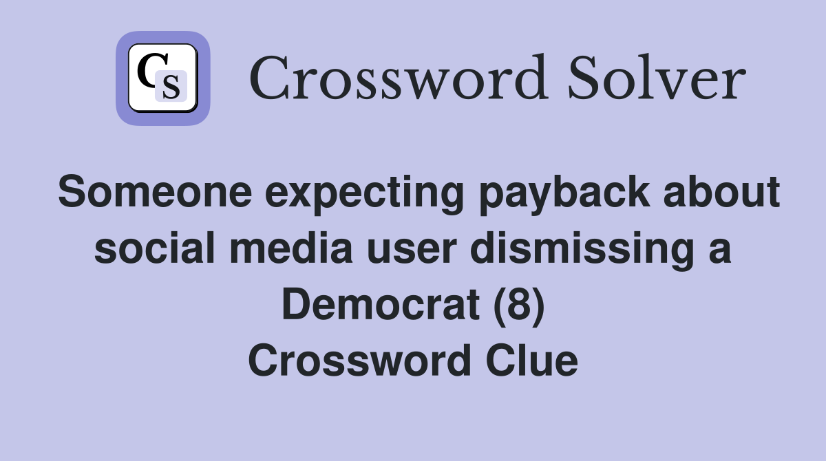 Someone expecting payback about social media user dismissing a Democrat (8) Crossword Clue