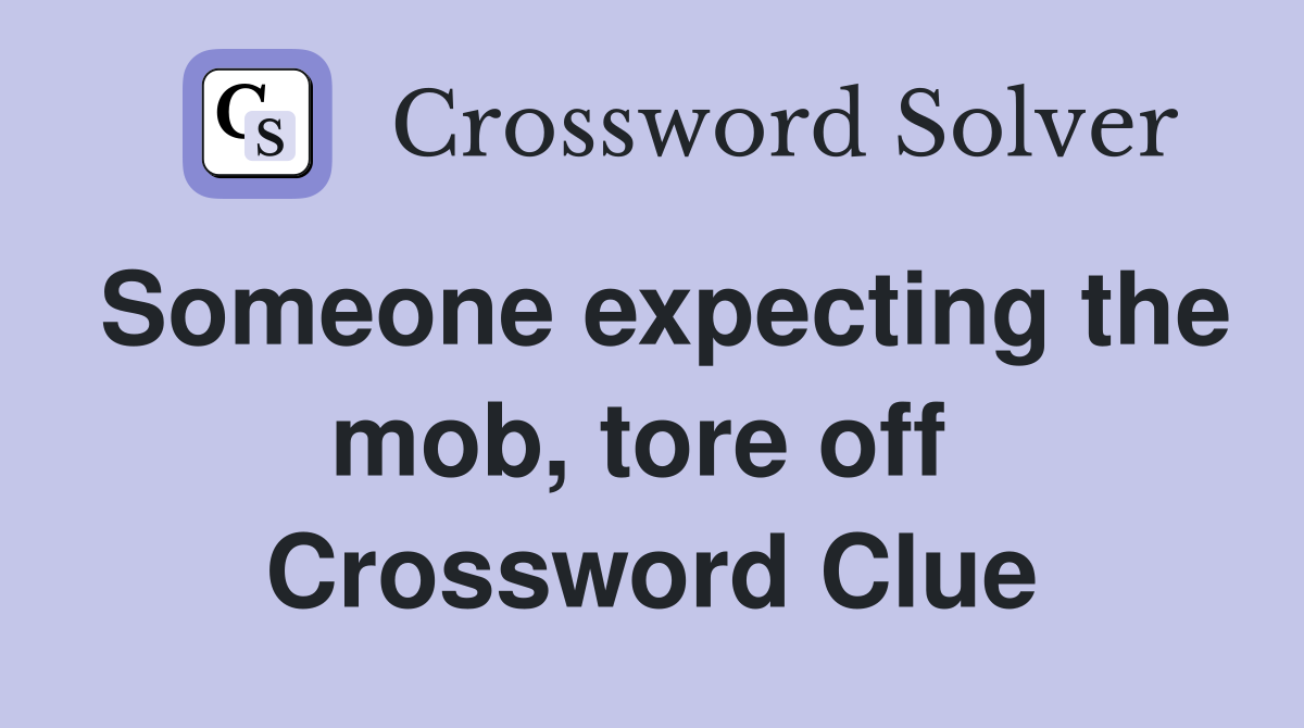 Someone expecting the mob, tore off  Crossword Clue