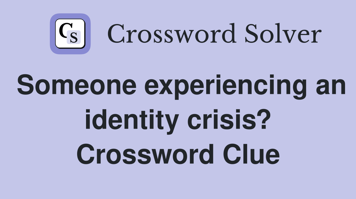 Someone experiencing an identity crisis? Crossword Clue
