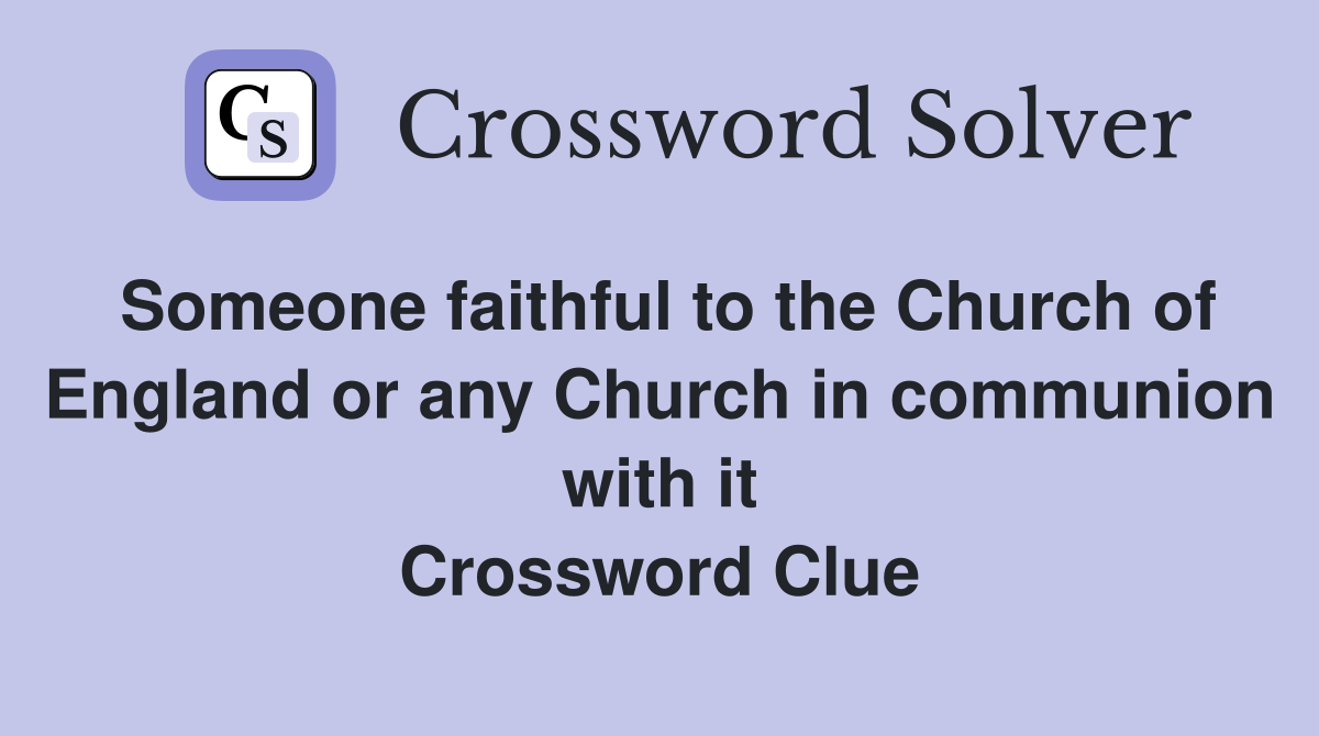 Someone faithful to the Church of England or any Church in communion with it Crossword Clue
