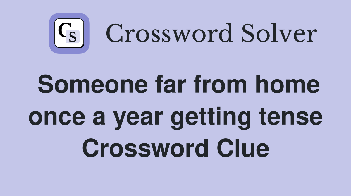 Someone far from home once a year getting tense Crossword Clue