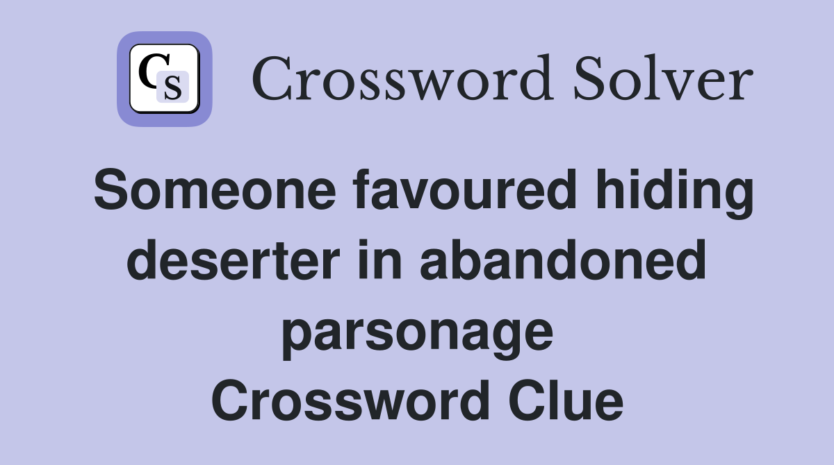 Someone favoured hiding deserter in abandoned parsonage Crossword Clue