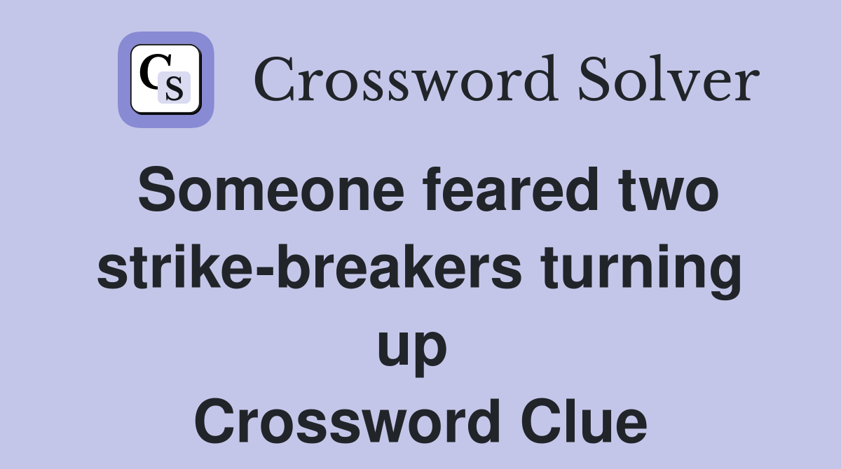 Someone feared two strike-breakers turning up  Crossword Clue