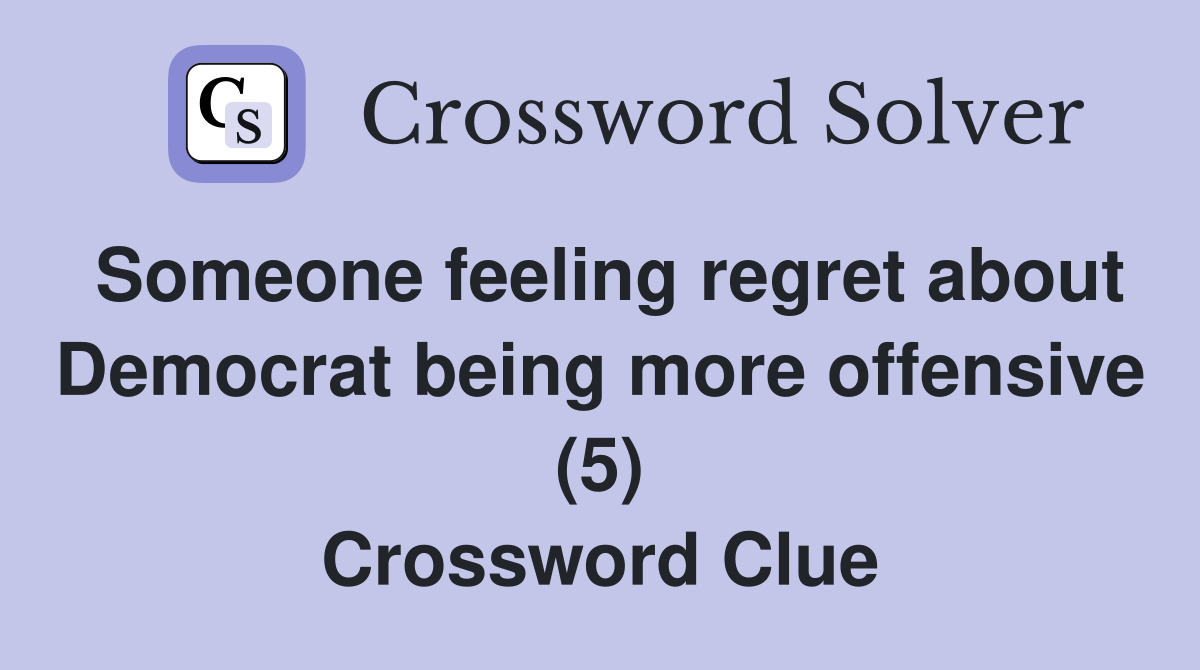 Someone feeling regret about Democrat being more offensive (5) Crossword Clue