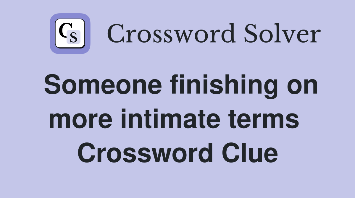 Someone finishing on more intimate terms  Crossword Clue