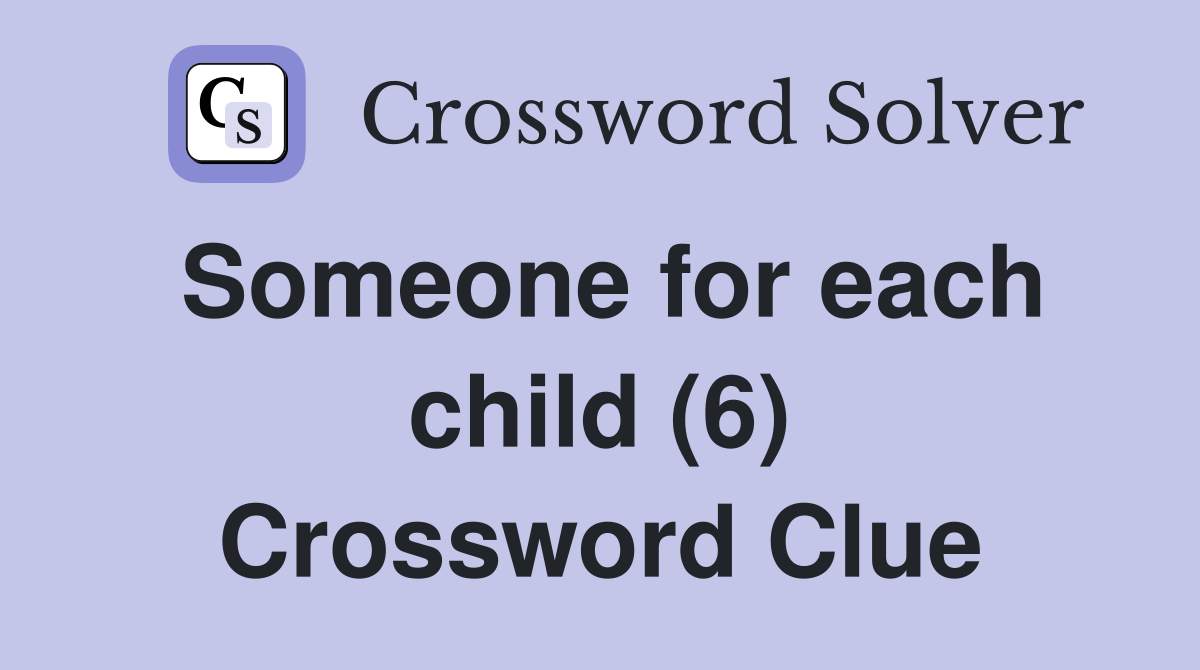 Someone for each child (6) Crossword Clue