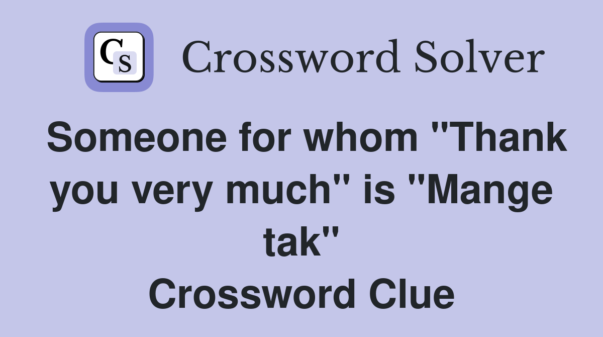 Someone for whom "Thank you very much" is "Mange tak" Crossword Clue