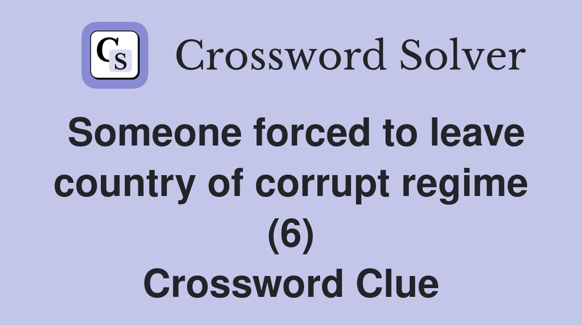 Someone forced to leave country of corrupt regime (6) Crossword Clue