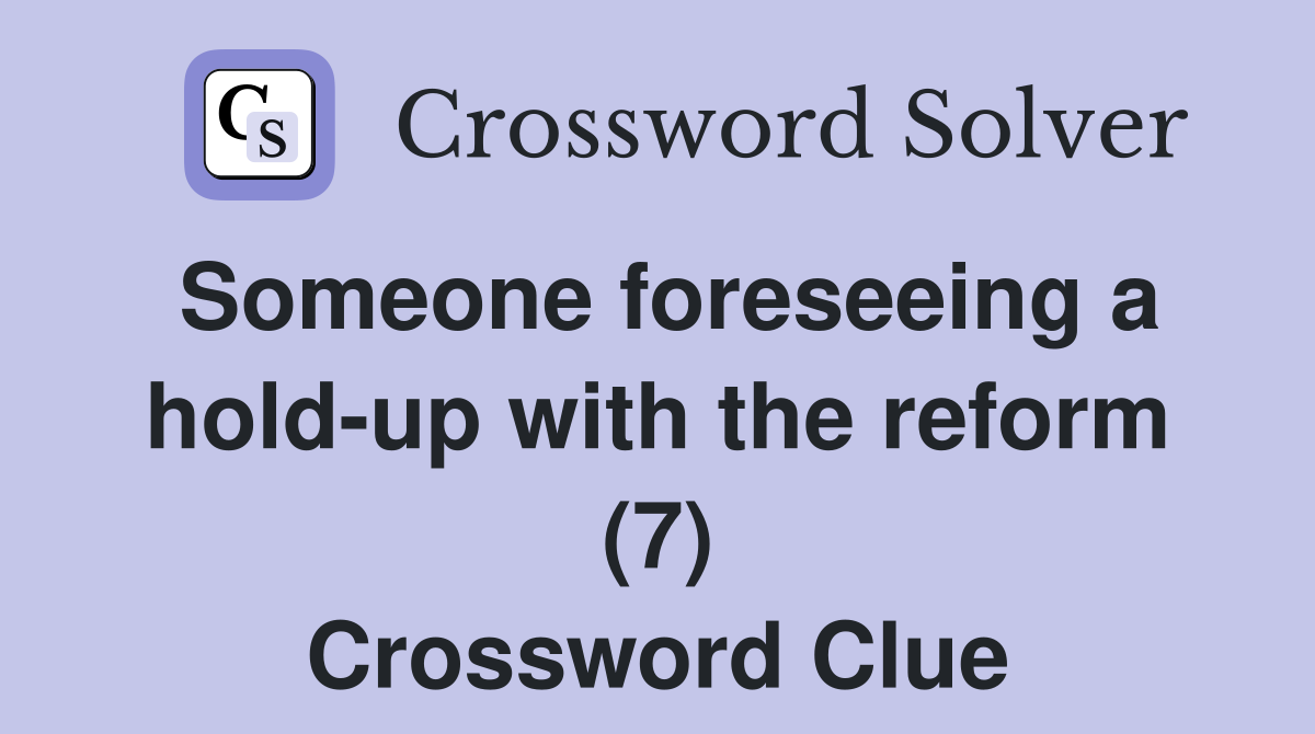 Someone foreseeing a hold-up with the reform (7) Crossword Clue