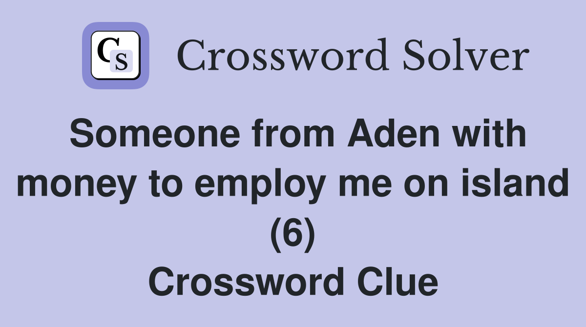 Someone from Aden with money to employ me on island (6) Crossword Clue