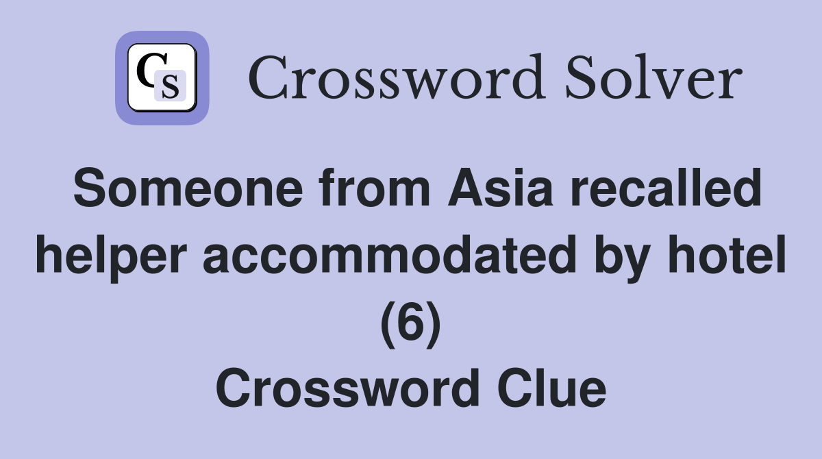 Someone from Asia recalled helper accommodated by hotel (6) Crossword Clue
