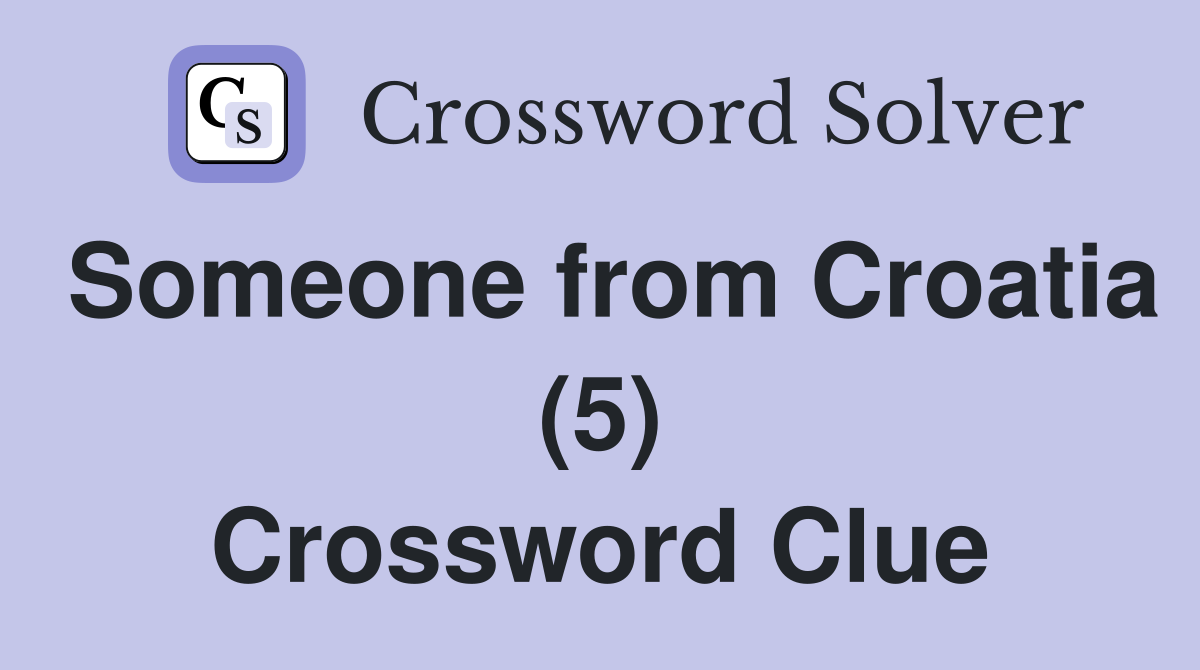Someone from Croatia (5) Crossword Clue