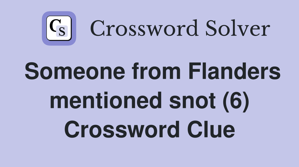 Someone from Flanders mentioned snot (6) Crossword Clue