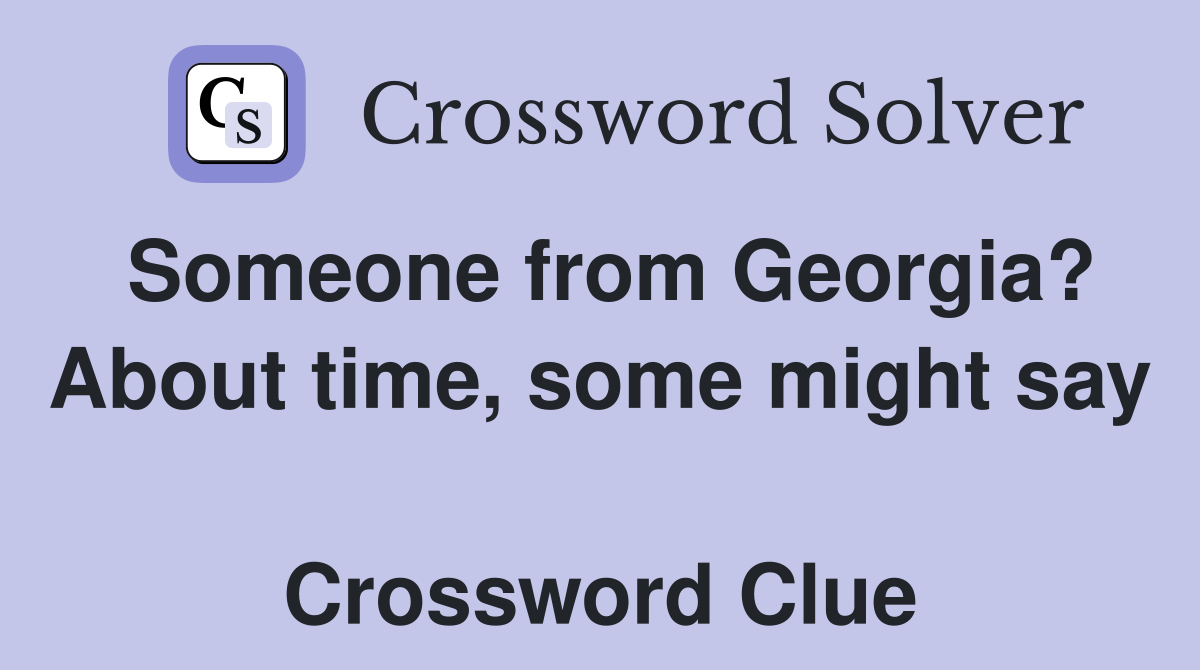 Someone from Georgia? About time, some might say  Crossword Clue