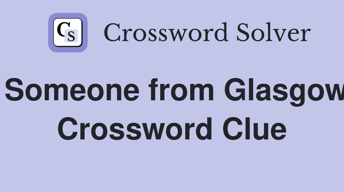 Someone from Glasgow Crossword Clue
