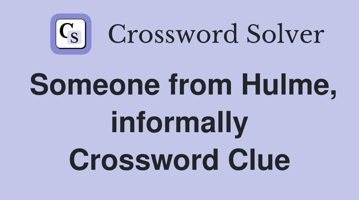 Someone from Hulme, informally Crossword Clue