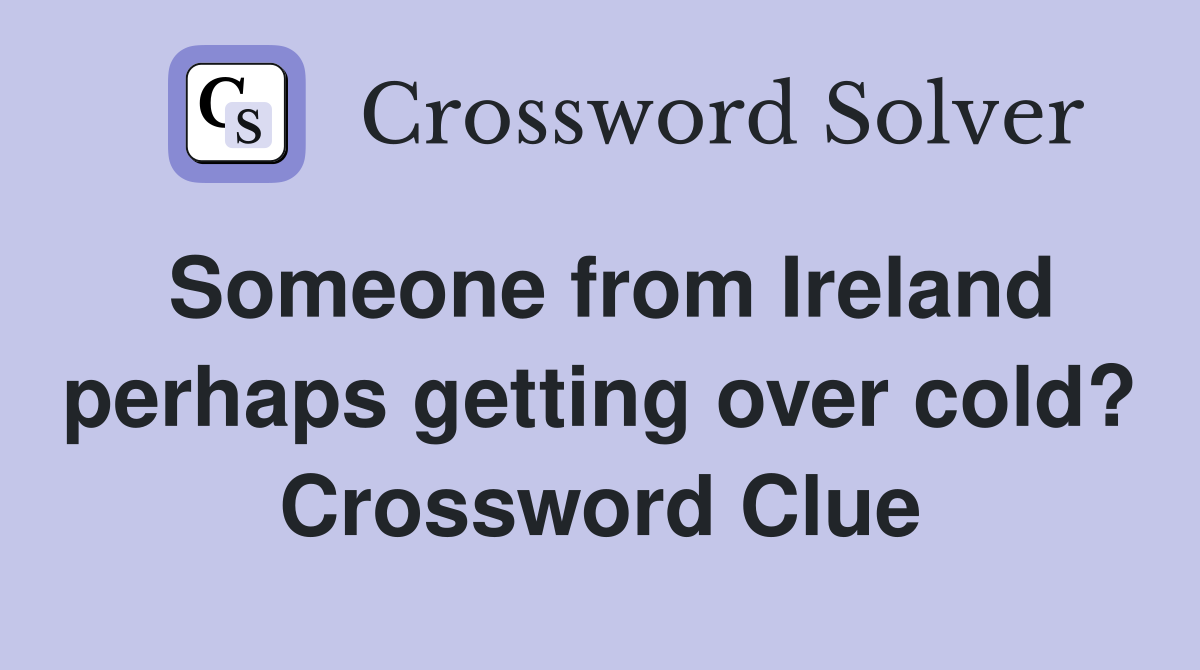 Someone from Ireland perhaps getting over cold? Crossword Clue