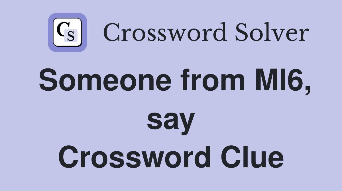 Someone from MI6, say Crossword Clue