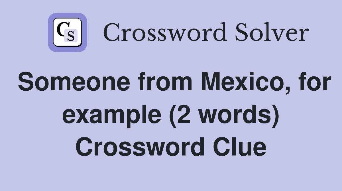 Someone from Mexico, for example (2 words) Crossword Clue