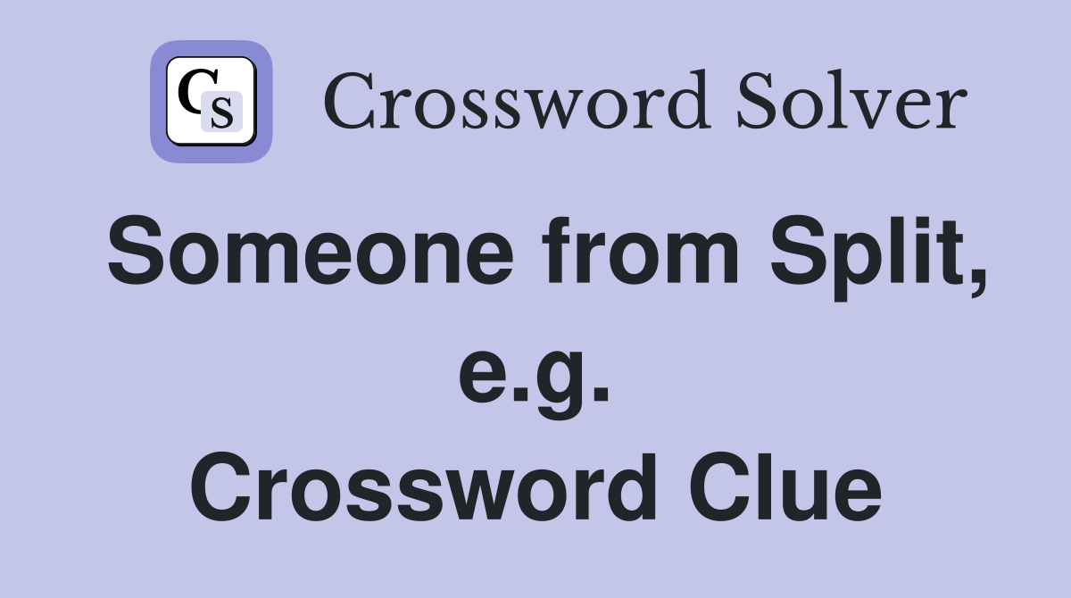 Someone from Split, e.g. Crossword Clue