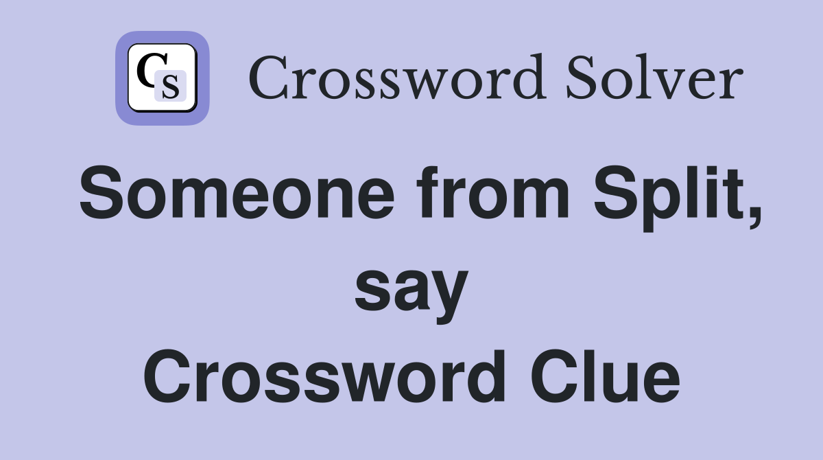 Someone from Split, say Crossword Clue