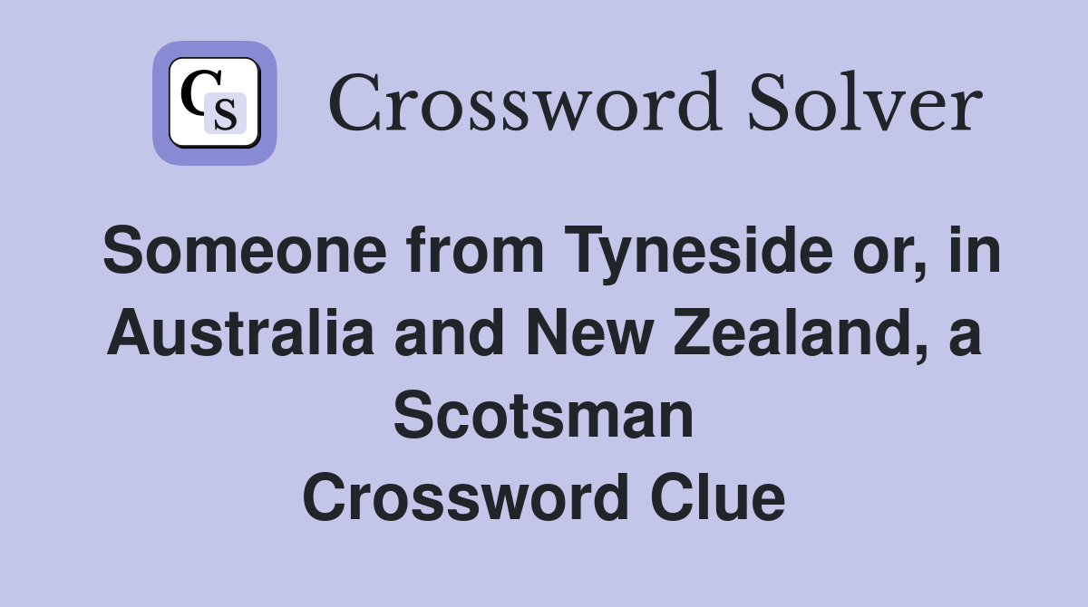 Someone from Tyneside or, in Australia and New Zealand, a Scotsman Crossword Clue
