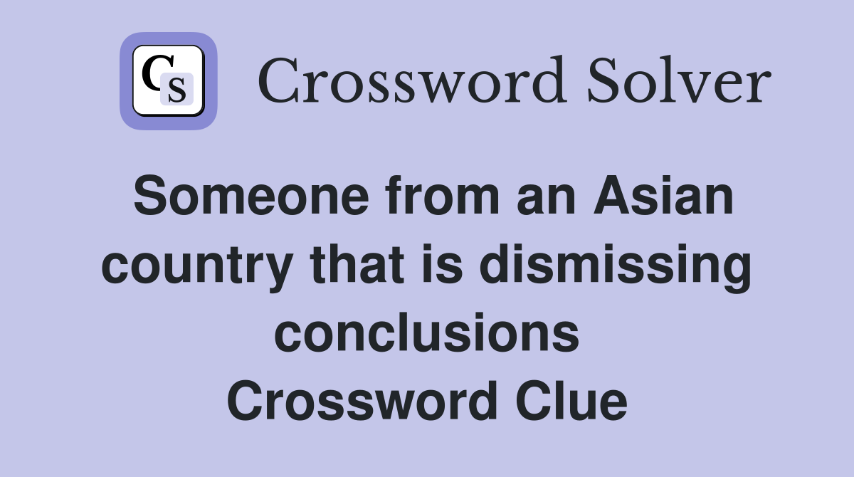 Someone from an Asian country that is dismissing conclusions Crossword Clue