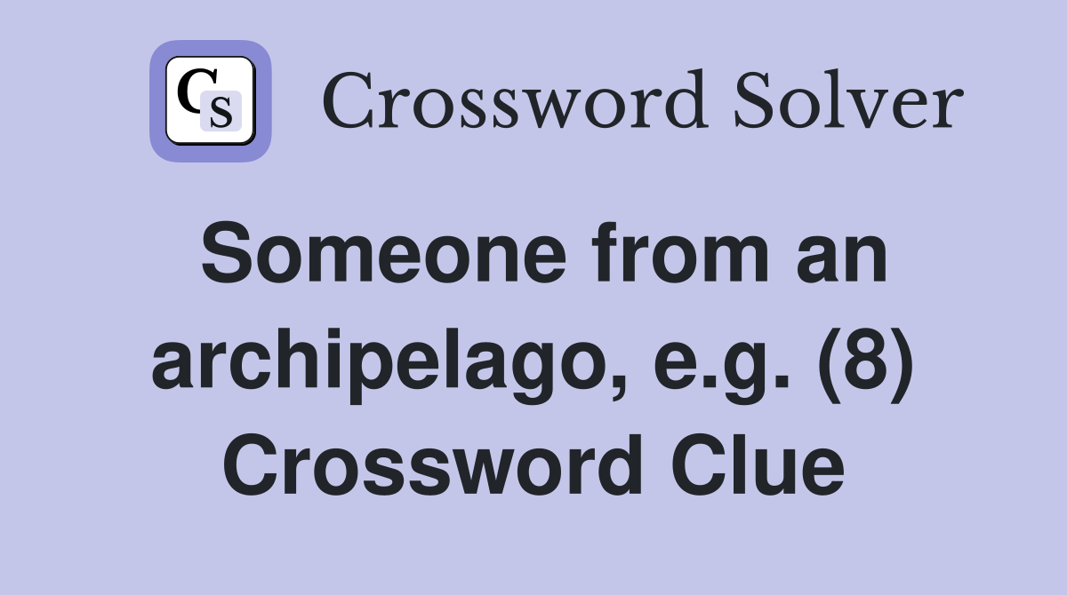 Someone from an archipelago, e.g. (8) Crossword Clue