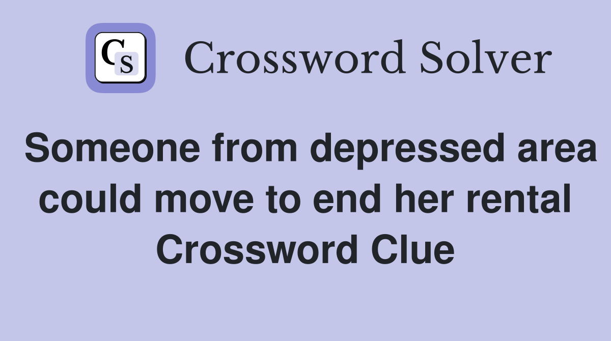 Someone from depressed area could move to end her rental Crossword Clue