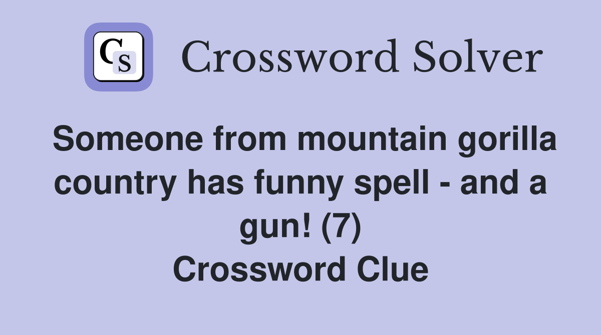 Someone from mountain gorilla country has funny spell - and a gun! (7) Crossword Clue