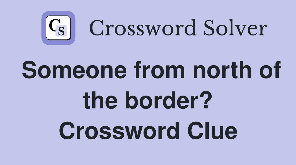 Someone from north of the border? Crossword Clue