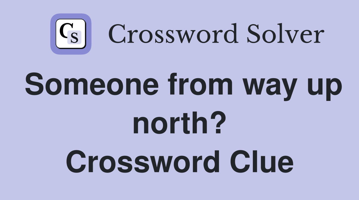 Someone from way up north? Crossword Clue