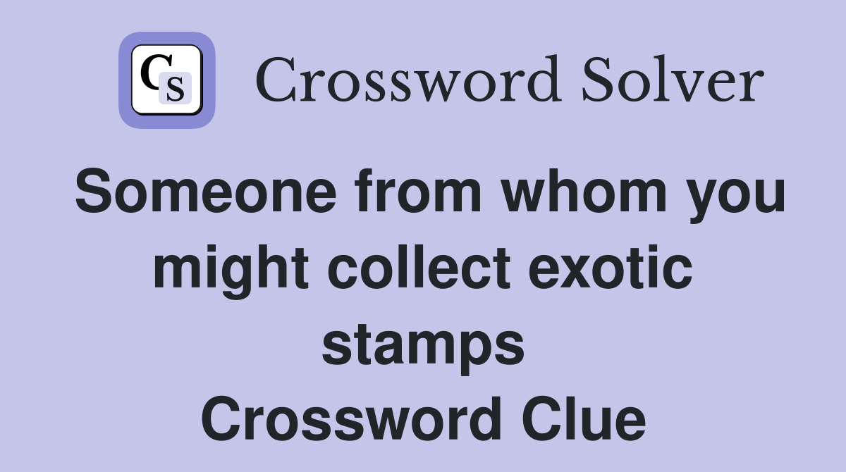 Someone from whom you might collect exotic stamps Crossword Clue