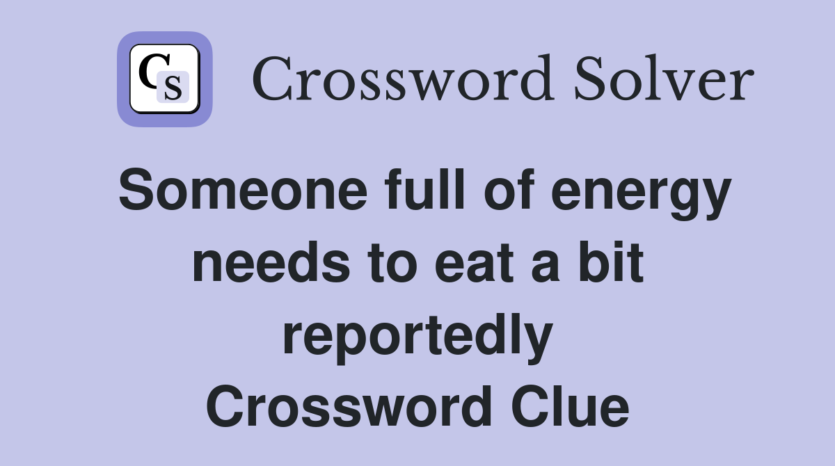 Someone full of energy needs to eat a bit reportedly Crossword Clue