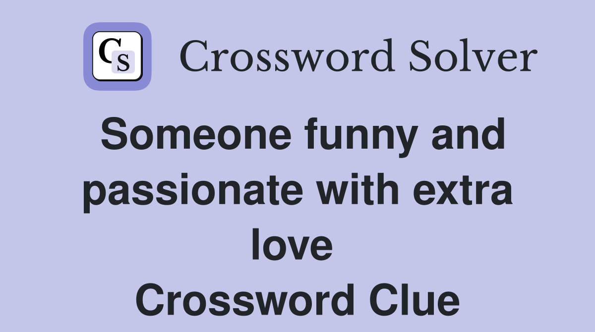 Someone funny and passionate with extra love  Crossword Clue