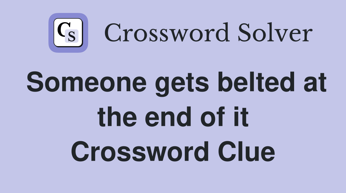 Someone gets belted at the end of it Crossword Clue