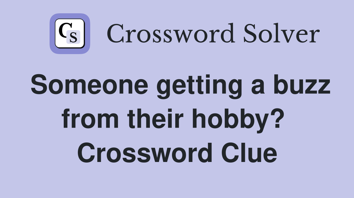 Someone getting a buzz from their hobby?  Crossword Clue