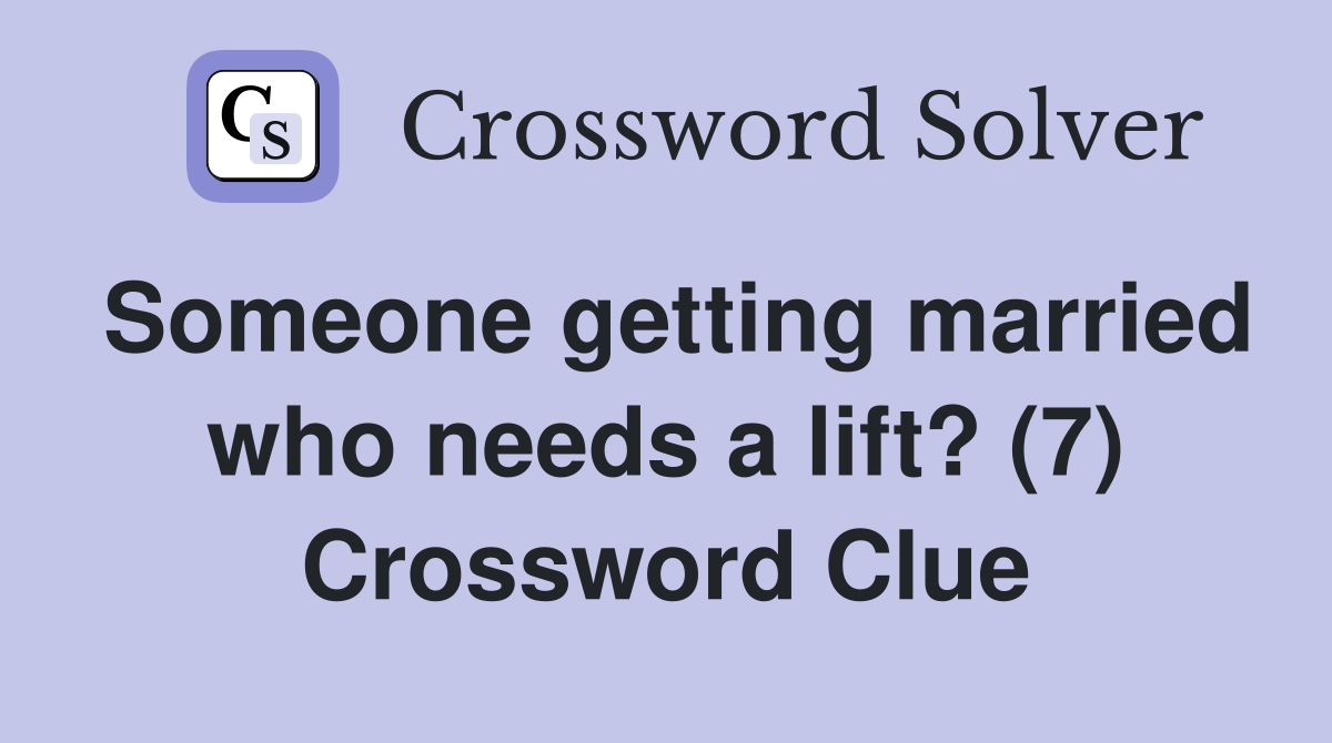 Someone getting married who needs a lift? (7) Crossword Clue