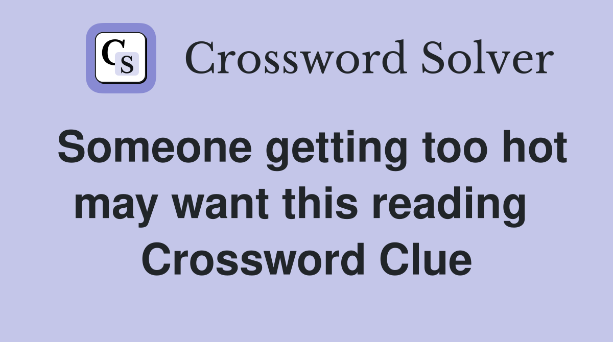 Someone getting too hot may want this reading  Crossword Clue