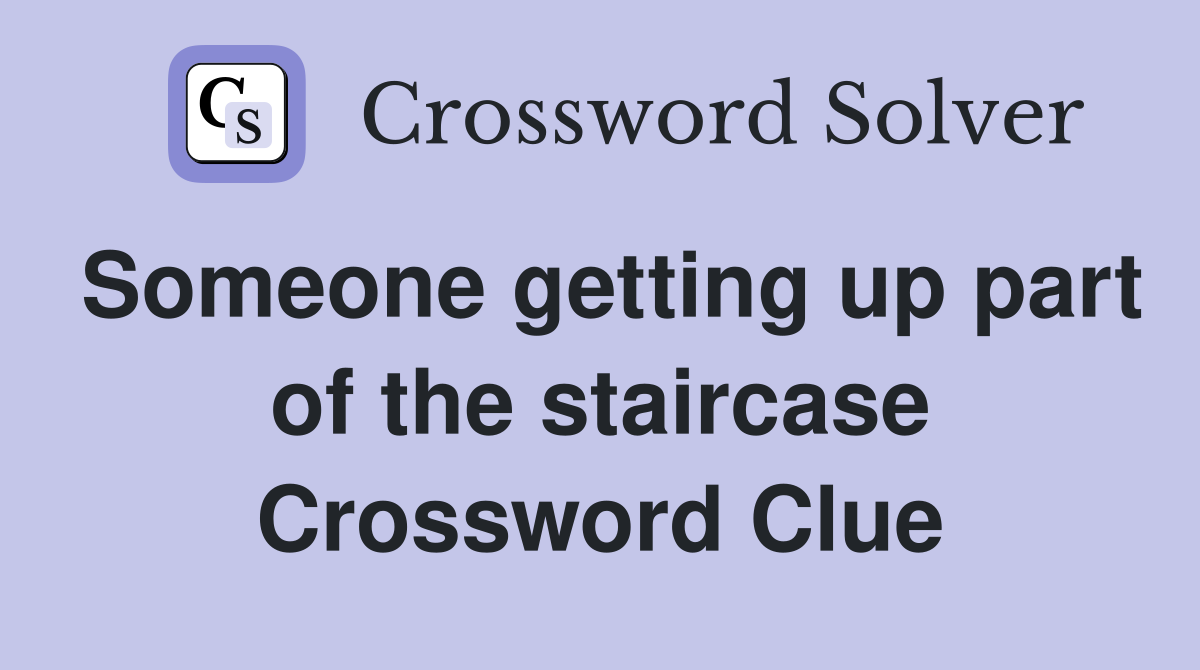 Someone getting up part of the staircase Crossword Clue